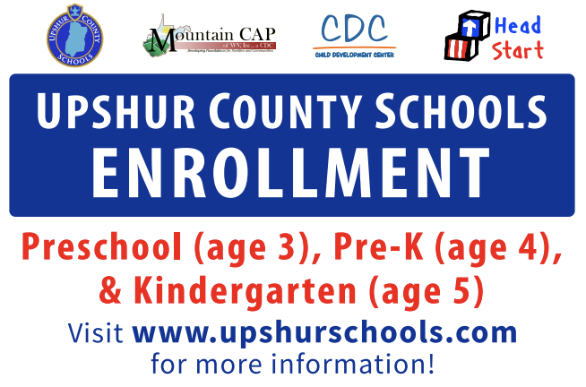 Upshur County Schools Enrollment Preschool (age 3), Pre-K (age 4), and Kindergarten (age 5). Visit www.upshurschools.com for more information!