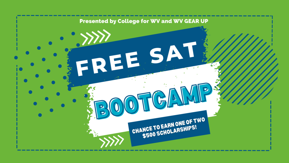 Presented by College for WV and WV Gear Up. Free SAT Bootcamp. Chance to earn one of two $500 scholarships!