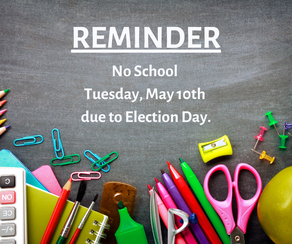 Reminder: No School Tuesday, May 10th due to Election Day.